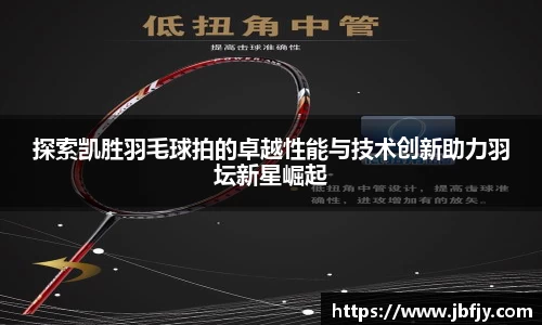 探索凯胜羽毛球拍的卓越性能与技术创新助力羽坛新星崛起