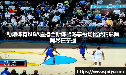 劲爆体育NBA直播全新体验畅享每场比赛精彩瞬间尽在掌握