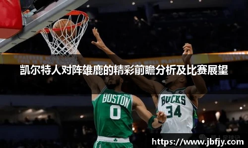 凯尔特人对阵雄鹿的精彩前瞻分析及比赛展望