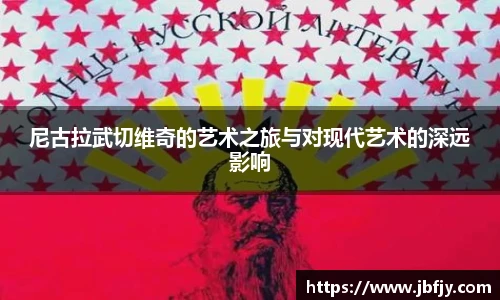 尼古拉武切维奇的艺术之旅与对现代艺术的深远影响